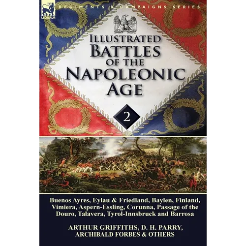 Illustrated Battles of the Napoleonic Age-Volume 2: Buenos Ayres, Eylau & Friedland, Baylen, Finland, Vimiera, Aspern-Essling, Corunna, Passage of the