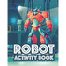 Robot Activity Book: Awesome Robot Illustrations And Designs To Color, Tracing And Coloring Activity For Children
