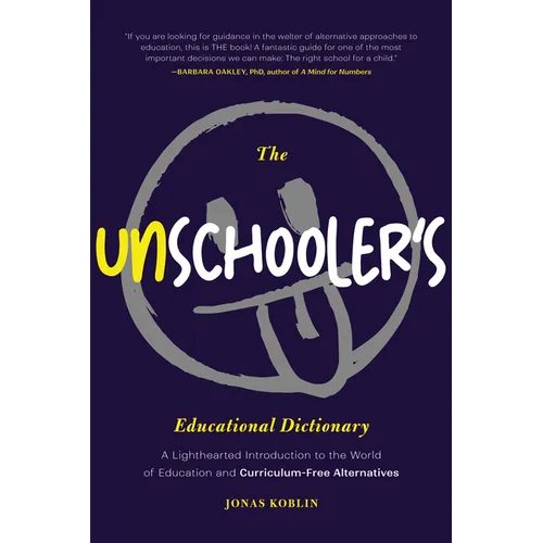 The Unschooler's Educational Dictionary: A Lighthearted Introduction to the World of Education and Curriculum-Free Alternatives (Education Philosophy,