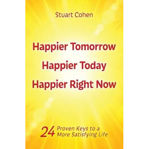 Happier Tomorrow, Happier Today, Happier Right Now: 24 Proven Keys to a More Satisfying Life