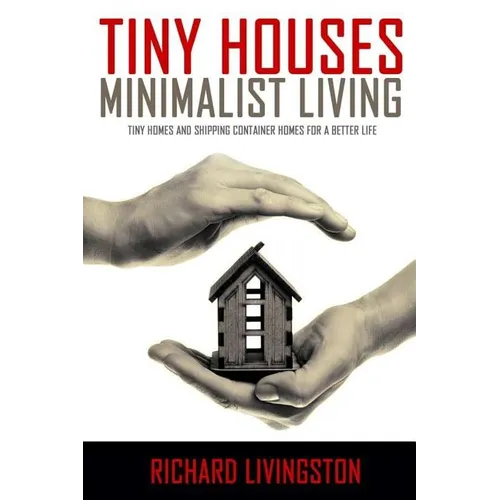 Tiny Houses: Minimalist Living, Tiny Homes and Shipping Container Homes for a Better Life