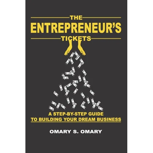 The Entrepreneur's Tickets: A Step-by-Step Guide to Building Your Dream Business