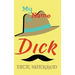 My Name Is Dick: Laughter and Lessons From Living Life As A "Real Dick"