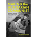 Making the Hungarian Communist: Political Agitation, Mass Mobilization, and Everyday Life, 1948-1953