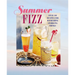 Summer Fizz: Over 100 Recipes for Refreshing Sparkling Drinks