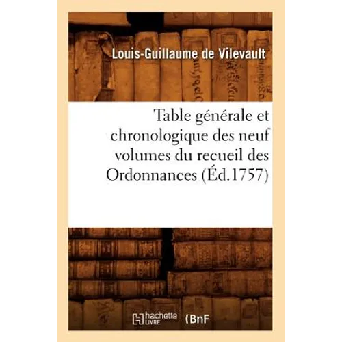 Table Générale Et Chronologique Des Neuf Volumes Du Recueil Des Ordonnances (Éd.1757)