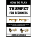 How to Play Trumpet for Beginners: From Your First Note To Performance Ready - Essential Techniques For Aspiring Musicians