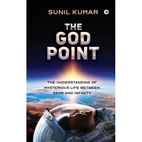 The God Point: The Understanding of Mysterious Life between Zero and Infinity