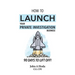 How To Launch Your Private Investigation Business: 90 Days To Lift Off!
