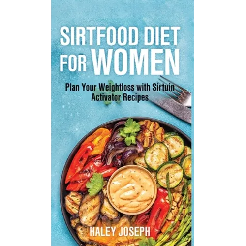 Sirt food diet for women: Plan Your Weight Loss with Sirtuin Activator Recipes