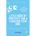 Little Book of Positivity for a Fabulous Teen Girl