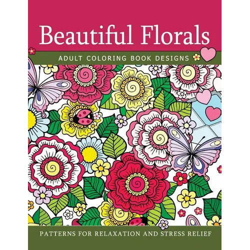 Beautiful Florals Adult Coloring Book Designs: Patterns For Relaxation and Stress Relief
