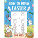 How to Draw Easter for Kids: An Easy-to-Follow Step-by-Step Guide for Kids to Draw 50 Things about Easter