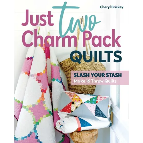 Just Two Charm Pack Quilts: Slash Your Stash; Make 16 Throw Quilts