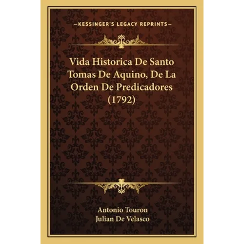 Vida Historica De Santo Tomas De Aquino, De La Orden De Predicadores (1792)
