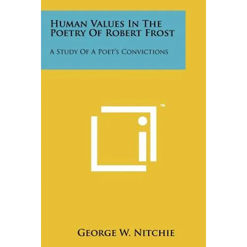 Human Values In The Poetry Of Robert Frost: A Study Of A Poet's Convictions