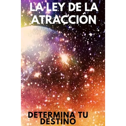 La Ley de Atraccion: Determina tu destino