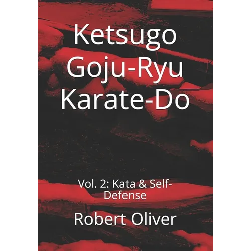 Ketsugo Goju-Ryu Karate-Do: Vol. 2: Kata & Self-Defense