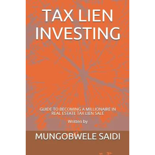 Tax Lien Investing: Guide to Becoming a Millionaire in Real Estate Tax Lien Sale