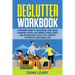 Declutter Workbook: A Beginner Guide to Organizing your House, Managing Spaces and Reduce Stress Easily and Effortlessly with Little Secrets to Simpli