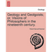 Geology and Geolgoists; Or, Visions of Philosophers in the Nineteenth Century.