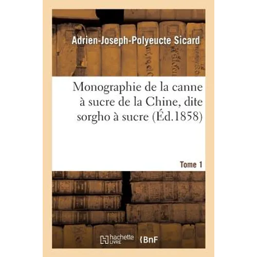 Monographie de la Canne À Sucre de la Chine, Dite Sorgho À Sucre. Tome 1 - Paperback