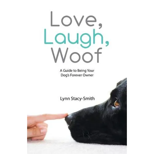 Love, Laugh, Woof: A Guide to Being Your Dog's Forever Owner