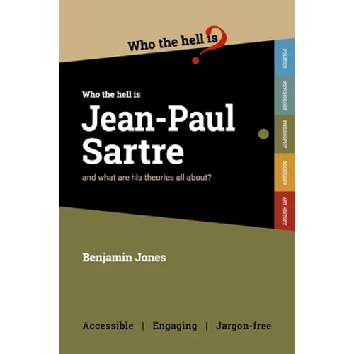Who the Hell is Jean-Paul Sartre?: and what are his theories all about?