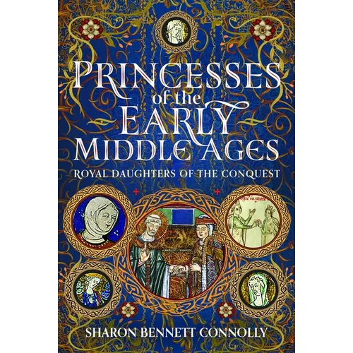 Princesses of the Early Middle Ages: Royal Daughters of the Conquest