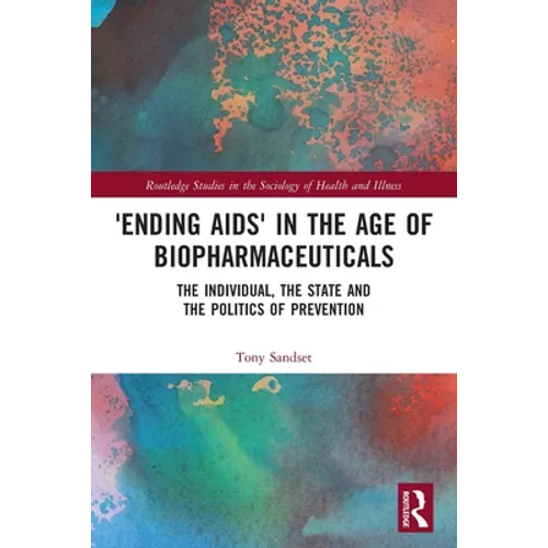 'Ending AIDS' in the Age of Biopharmaceuticals: The Individual, the State and the Politics of Prevention