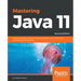 Mastering Java 11 - Second Edition: Develop modular and secure Java applications using concurrency and advanced JDK libraries