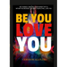 Be You Love You: Be Yourself and Use Your Power That Is Within You Because the Right People Will Love You