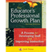 The Educator's Professional Growth Plan: A Process for Developing Staff and Improving Instruction