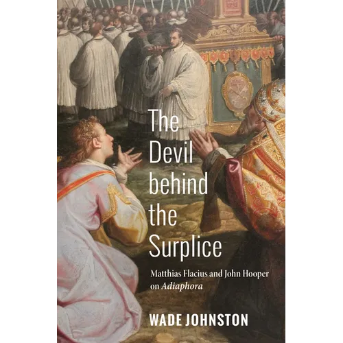 The Devil Behind the Surplice: Matthias Flacius and John Hooper on Adiaphora