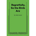 Regretfully, So the Birds Are