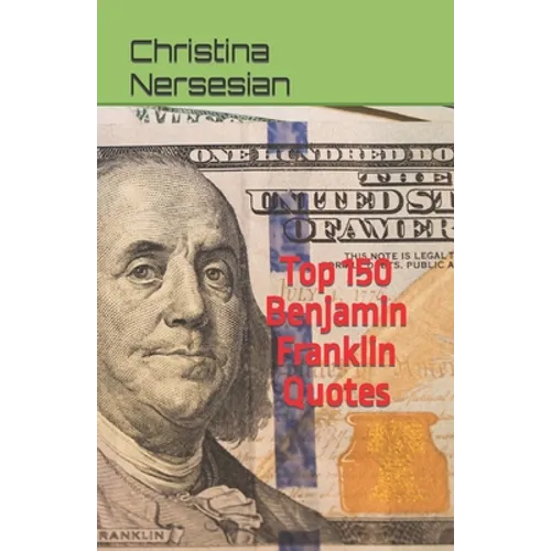Top 150 Benjamin Franklin Quotes
