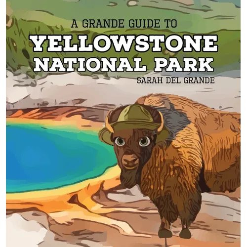 Yellowstone National Park: A Grande Guide