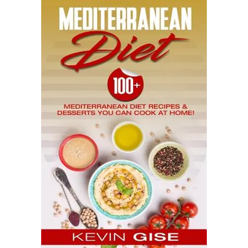 Mediterranean Diet: 100] Mediterranean Diet Recipes & Desserts You Can Cook At Home! (Mediterranean Diet Cookbook, Lose Weight, Heart Heal