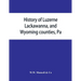 History of Luzerne, Lackawanna, and Wyoming counties, Pa.; with illustrations and biographical sketches of some of their prominent men and pioneers