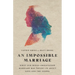 An Impossible Marriage: What Our Mixed-Orientation Marriage Has Taught Us about Love and the Gospel