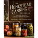 The Homestead Canning Cookbook: -Simple, Safe Instructions from a Certified Master Food Preserver -Over 150 Delicious, Homemade Recipes -Practical Hel