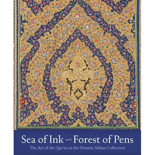 Sea of Ink--Forest of Pens: The Art of the Qur'an in the Hossein Afshar Collection