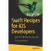 Swift Recipes for IOS Developers: Real-Life Code from App Store Apps