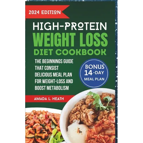 High Protein Weight Loss Diet Cookbook: The Beginnings Guide That Consist Delicious Meal Plan For Weight-loss And Boost Metabolism