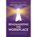 Rehumanizing the Workplace: Future-Proofing Your Organization While Restoring Hope, Well-Being, and Performance