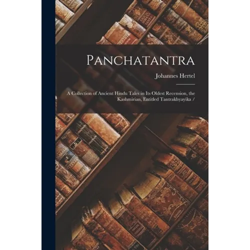 Panchatantra: a Collection of Ancient Hindu Tales in Its Oldest Recension, the Kashmirian, Entitled Tantrakhyayika /