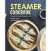 Steamer Cookbook: Plunge Into A Healthy Eating Style with Steamer Recipes