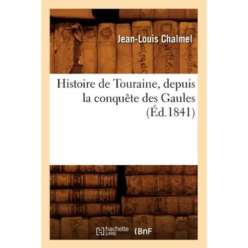 Histoire de Touraine, Depuis La Conquête Des Gaules (Éd.1841)