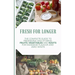 Fresh for Longer: The Complete Guide to Preserving and Storing Fruits, Vegetables, and Roots for Maximum Flavor and Zero Waste
