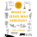 What If Jesus Was Serious?: A Visual Guide to the Teachings of Jesus We Love to Ignore
